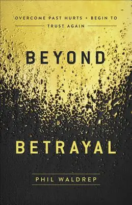 Za hranice zrady: Překonejte zranění z minulosti a začněte znovu důvěřovat - Beyond Betrayal: Overcome Past Hurts and Begin to Trust Again