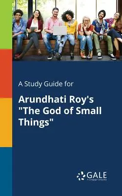 Studijní příručka ke knize Bůh malých věcí (The God of Small Things) od Arundhati Royové - A Study Guide for Arundhati Roy's The God of Small Things