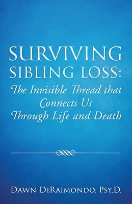 Jak přežít ztrátu sourozence: Neviditelná nit, která nás spojuje v životě i ve smrti - Surviving Sibling Loss: The Invisible Thread that Connects Us Through Life and Death