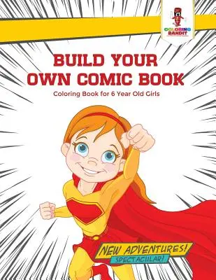 Sestavte si vlastní komiks: Omalovánky pro šestileté dívky - Build Your Own Comic Book: Coloring Book for 6 Year Old Girls