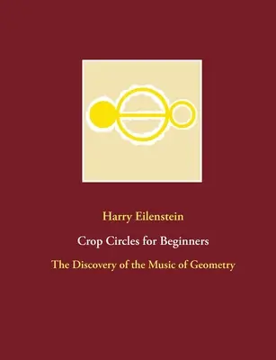 Kruhy v obilí pro začátečníky: Kruhy pro začátečníky: Objevování hudby geometrie - Crop Circles for Beginners: The Discovery of the Music of Geometry