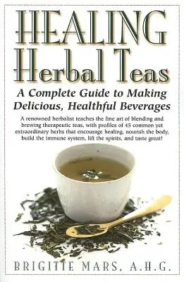 Léčivé bylinné čaje: Vychytávky: Kompletní průvodce přípravou lahodných a zdraví prospěšných nápojů - Healing Herbal Teas: A Complete Guide to Making Delicious, Healthful Beverages
