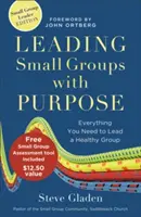 Vedení malých skupinek s cílem: Vše, co potřebujete k vedení zdravé skupiny - Leading Small Groups with Purpose: Everything You Need to Lead a Healthy Group