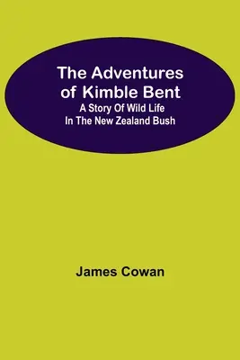 Dobrodružství Kimbla Benta: Příběh o divokém životě v novozélandské buši - The Adventures Of Kimble Bent: A Story Of Wild Life In The New Zealand Bush