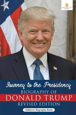 Cesta k prezidentství: Životopis Donalda Trumpa: Revidované vydání - Dětské životopisné knihy - Journey to the Presidency: Biography of Donald Trump Revised Edition - Children's Biography Books