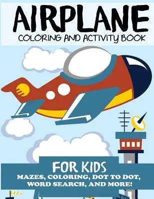 Kniha omalovánek a aktivit pro děti: Vymalovánky, bludiště, omalovánky, hledání slov a další! - Airplane Coloring and Activity Book for Kids: Mazes, Coloring, Dot to Dot, Word Search, and More!