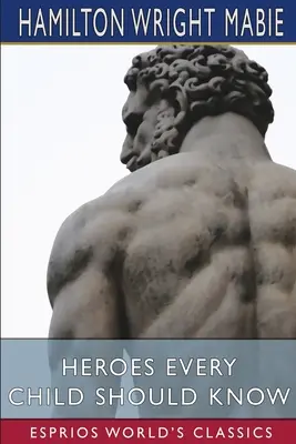 Hrdinové, které by mělo znát každé dítě (Esprios Classics) - Heroes Every Child Should Know (Esprios Classics)