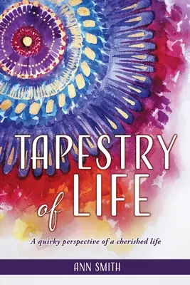 Tapiserie života: Neobvyklý pohled na život, který si vážíme - Tapestry of Life: A quirky perspective of a cherished life