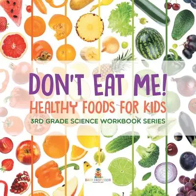 Nejez mě! (Zdravé potraviny pro děti): Pracovní sešit pro 3. třídu (Science Workbook Series) - Don't Eat Me! (Healthy Foods for Kids): 3rd Grade Science Workbook Series