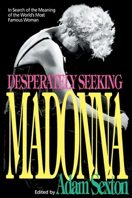 Zoufale hledám Madonnu: Při hledání smyslu nejslavnější ženy světa (Desperately Seeking Madonna: In Search of the Meaning of the World's Most Famous Woman) - Desperately Seeking Madonna: In Search of the Meaning of the World's Most Famous Woman