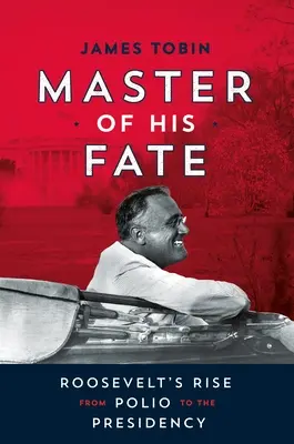 Pán svého osudu: Rooseveltův vzestup od dětské obrny k prezidentství - Master of His Fate: Roosevelt's Rise from Polio to the Presidency