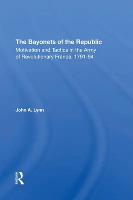 Bajonety republiky: Motivace a taktika v armádě revoluční Francie, 179194 - The Bayonets of the Republic: Motivation and Tactics in the Army of Revolutionary France, 179194