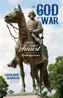 Bůh války: Nathan Bedford Forrest, jak ho viděli jeho současníci - The God of War: Nathan Bedford Forrest as He Was Seen By His Contemporaries