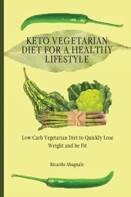 Keto vegetariánská dieta pro zdravý životní styl: Nízkosacharidová vegetariánská dieta pro rychlé hubnutí a dobrou kondici - Keto Vegetarian Diet for a Healthy Lifestyle: Low-Carb Vegetarian Diet to Quickly Lose Weight and be Fit
