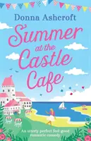 Léto v zámecké kavárně: Naprosto dokonalá romantická komedie pro dobrou náladu na zámku. - Summer at the Castle Cafe: An Utterly Perfect Feel Good Romantic Comedy