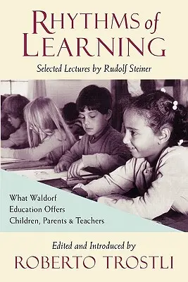 Rytmy učení: Co nabízí waldorfská pedagogika dětem, rodičům a učitelům Rytmy rytmů (Rytmy rytmů). - Rhythms of Learning: What Waldorf Education Offers Children, Parents & Teachers