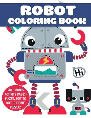 Omalovánky robotů: S bonusovými stránkami s aktivitami! Bludiště, úkoly s tečkou, obrázkové hádanky - Robot Coloring Book: With Bonus Activity Pages! Mazes, Dot to Dot, Picture Puzzles