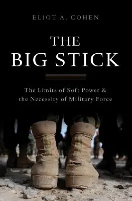 Velký klacek: Hranice měkké moci a nezbytnost vojenské síly - The Big Stick: The Limits of Soft Power and the Necessity of Military Force