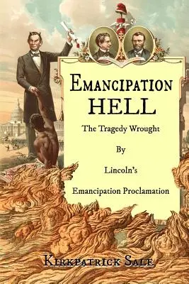 Emancipační peklo: Tragédie způsobená Lincolnovou proklamací o osvobození - Emancipation Hell: The Tragedy Wrought by Lincoln's Emancipation Proclamation