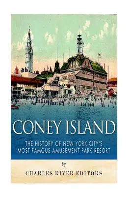 Coney Island: Historie nejslavnějšího zábavního parku v New Yorku: Coney Island: Historie nejslavnějšího zábavního parku v New Yorku - Coney Island: The History of New York City's Most Famous Amusement Park Resort