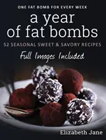 Rok tukových bomb: 52 sezónních sladkých a slaných receptů - A Year of Fat Bombs: 52 Seasonal Sweet & Savory Recipes