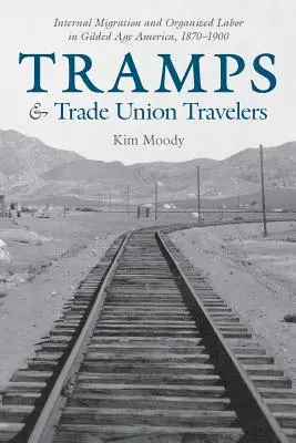 Trampové a odborářští cestující: Vnitřní migrace a organizovaná práce v Americe pozlaceného věku, 1870-1900 - Tramps and Trade Union Travelers: Internal Migration and Organized Labor in Gilded Age America, 1870-1900