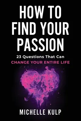 Jak najít svou vášeň: 23 otázek, které mohou změnit celý váš život - How To Find Your Passion: 23 Questions That Can Change Your Entire Life