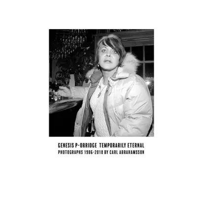 Genesis P-Orridge: Dočasně věčný: Fotografie z let 1986-2018 - Genesis P-Orridge: Temporarily Eternal: Photographs 1986-2018