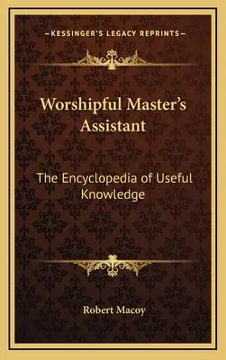 Asistent ctihodného mistra: Encyklopedie užitečných znalostí - Worshipful Master's Assistant: The Encyclopedia of Useful Knowledge