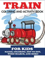 Vlakové omalovánky a kniha aktivit pro děti: Děti 4-8 let: Bludiště, omalovánky, hledání slov a další! - Train Coloring and Activity Book for Kids: Mazes, Coloring, Dot to Dot, Word Search, and More!, Kids 4-8