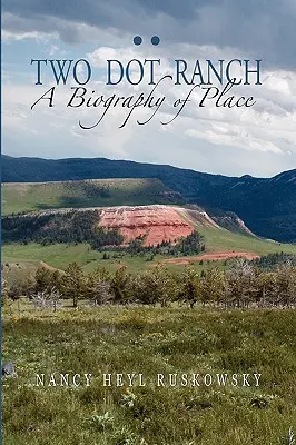 Ranč Two Dot, životopis místa - Two Dot Ranch, a Biography of Place