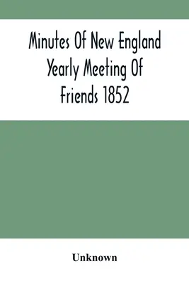 Zápisy z novoanglického ročního setkání přátel 1852 - Minutes Of New England Yearly Meeting Of Friends 1852