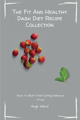 Sbírka receptů pro fit a zdravou pomlčkovou dietu: Spálit tuk a zhubnout a přitom si pochutnat na lahodných receptech Dash Diet: Sbírka receptů pro zdravou a zdravou dietu. - The Fit And Healthy Dash Diet Recipe Collection: Burn Fat and Lose Weight while Enjoying Delicious Dash Diet Recipes