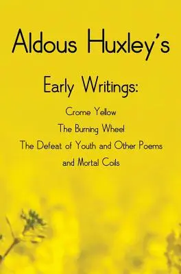 Rané spisy Aldouse Huxleyho včetně (kompletních a nezkrácených) knih: Crome Yellow, The Burning Wheel, The Defeat of Youth and Other Poems a Mortal Coi. - Aldous Huxley's Early Writings including (complete and unabridged) Crome Yellow, The Burning Wheel, The Defeat of Youth and Other Poems and Mortal Coi