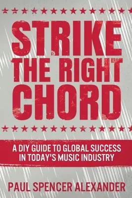 Správný akord: A DIY Guide to Global Success in Today's Music Industry (Udělej si sám, jak uspět v dnešním hudebním průmyslu) - Strike The Right Chord: A DIY Guide to Global Success in Today's Music Industry
