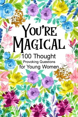 Jsi kouzelná 100 podnětných otázek pro mladé ženy - You're Magical 100 Thought Provoking Questions for Young Women