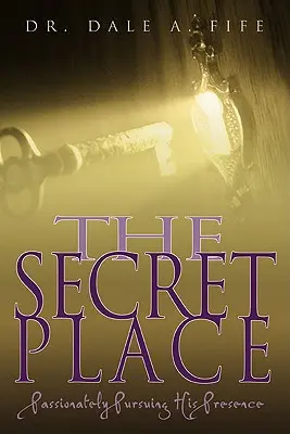 Tajné místo: Vášeň pro Jeho přítomnost: Vnitřní tajemství - cesta k Jeho přítomnosti - The Secret Place: Passionately Pursuing His Presence