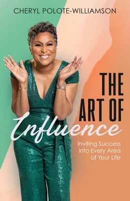 Umění ovlivňovat: Vliv: Pozvání úspěchu do každé oblasti vašeho života. - The Art of Influence: Inviting Success into Every Area of Your Life