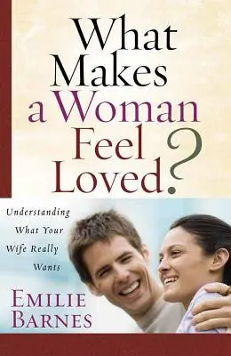 Co způsobuje, že se žena cítí milována?: Pochopit, co vaše žena skutečně chce. - What Makes a Woman Feel Loved?: Understanding What Your Wife Really Wants