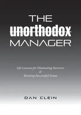 Neortodoxní manažer: Neotřelý manažer: Životní lekce, jak eliminovat fluktuaci a vést úspěšné týmy. - The Unorthodox Manager: Life Lessons for Eliminating Turnover & Running Successful Teams