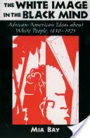 Bílý obraz v černé mysli: Představy Afroameričanů o běloších, 1830-1925 - The White Image in the Black Mind: African-American Ideas about White People, 1830-1925