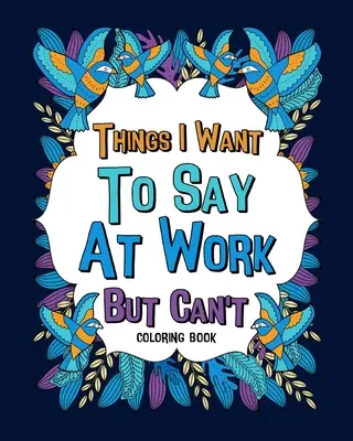 Věci, které chci říct v práci, ale nemůžu Omalovánky - Things I Want To Say At Work But Can't Coloring Books
