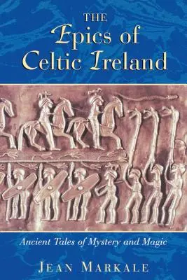Eposy keltského Irska: Starověké příběhy o tajemství a magii - The Epics of Celtic Ireland: Ancient Tales of Mystery and Magic