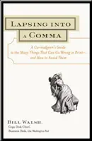 Lapsing Into a Comma: Jak se vyhnout chybám, které se v tisku mohou pokazit, a jak se jich vyvarovat? - Lapsing Into a Comma: A Curmudgeon's Guide to the Many Things That Can Go Wrong in Print--and How to Avoid Them