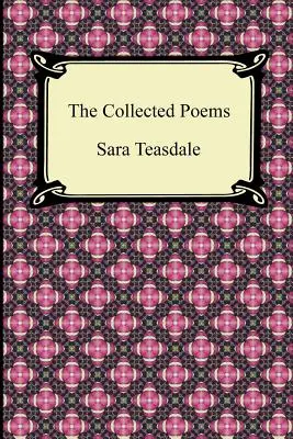 Sebrané básně Sáry Teasdaleové (Sonety pro Duse a jiné básně, Trojská Helena a jiné básně, Řeky k moři, Písně milostné a Plamen a ša - The Collected Poems of Sara Teasdale (Sonnets to Duse and Other Poems, Helen of Troy and Other Poems, Rivers to the Sea, Love Songs, and Flame and Sha