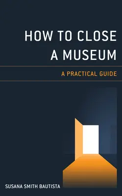 Jak zavřít muzeum: Praktický průvodce: Jak otevřít muzeum? - How to Close a Museum: A Practical Guide