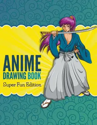 Kniha kreslení anime: Super zábavné vydání - Anime Drawing Book: Super Fun Edition