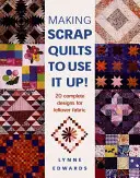 Tvorba quiltů z odpadu, které využijete: 20 kompletních návrhů pro zbytky látek - Making Scrap Quilts to Use It Up!: 20 Complete Designs for Leftover Fabric
