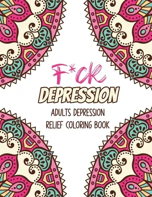 F*ck Depression (S*át na deprese): Knížka omalovánek pro dospělé pro úlevu od deprese, pozitivní afirmace a terapeutické vzory pro relaxaci a úlevu od stresu, sv. - F*ck Depression: Adults depression Relief Coloring Book, Positive Affirmations and Therapeutic Patterns for Relax and Stress Relief, St