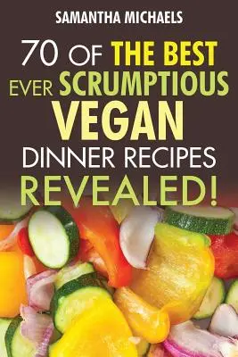 Veganské recepty na večeři: 70 nejlepších receptů pro vegetariány....Odhaleno! - Vegan Cookbooks: 70 of the Best Ever Scrumptious Vegan Dinner Recipes....Revealed!